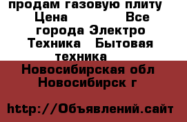 продам газовую плиту. › Цена ­ 10 000 - Все города Электро-Техника » Бытовая техника   . Новосибирская обл.,Новосибирск г.